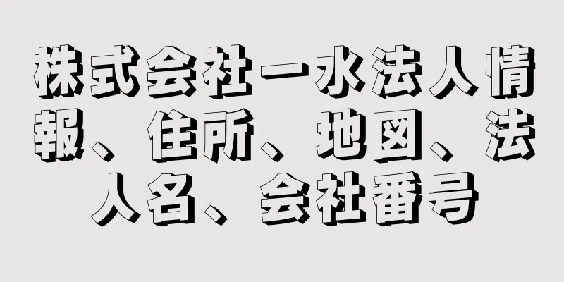 株式会社一水法人情報、住所、地図、法人名、会社番号