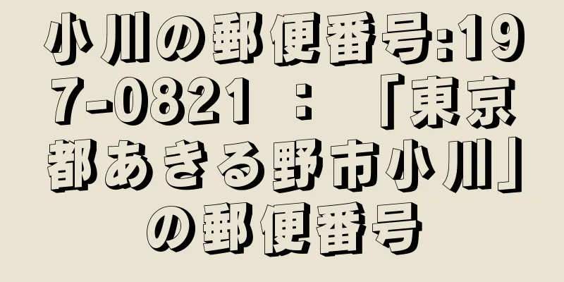 小川の郵便番号:197-0821 ： 「東京都あきる野市小川」の郵便番号