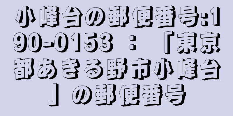 小峰台の郵便番号:190-0153 ： 「東京都あきる野市小峰台」の郵便番号