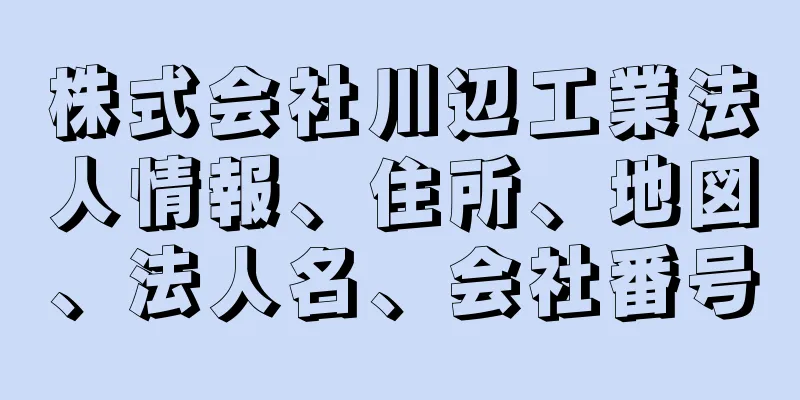 株式会社川辺工業法人情報、住所、地図、法人名、会社番号