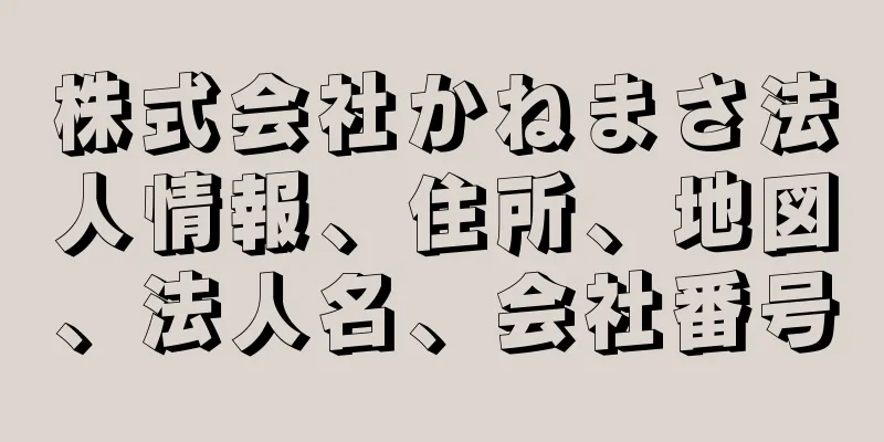 株式会社かねまさ法人情報、住所、地図、法人名、会社番号