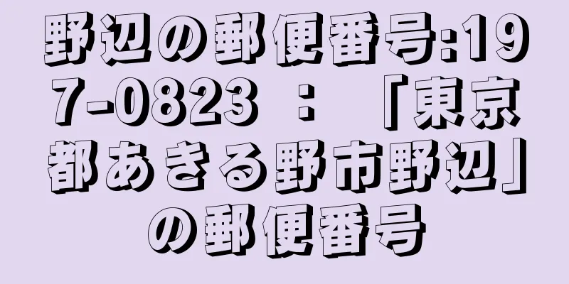 野辺の郵便番号:197-0823 ： 「東京都あきる野市野辺」の郵便番号