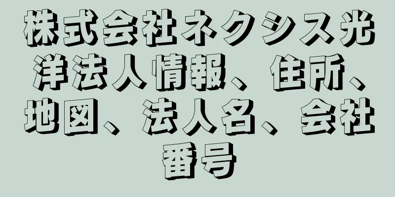 株式会社ネクシス光洋法人情報、住所、地図、法人名、会社番号