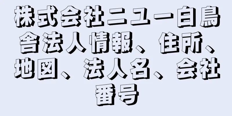 株式会社ニユー白鳥舎法人情報、住所、地図、法人名、会社番号