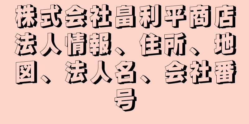 株式会社畠利平商店法人情報、住所、地図、法人名、会社番号