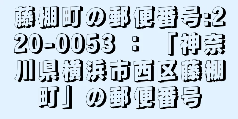 藤棚町の郵便番号:220-0053 ： 「神奈川県横浜市西区藤棚町」の郵便番号