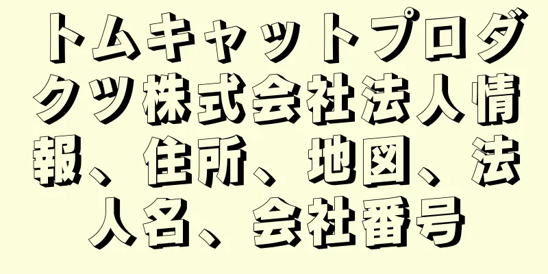 トムキャットプロダクツ株式会社法人情報、住所、地図、法人名、会社番号