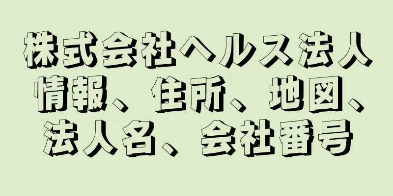 株式会社ヘルス法人情報、住所、地図、法人名、会社番号