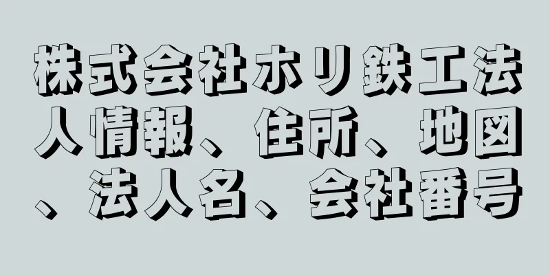 株式会社ホリ鉄工法人情報、住所、地図、法人名、会社番号