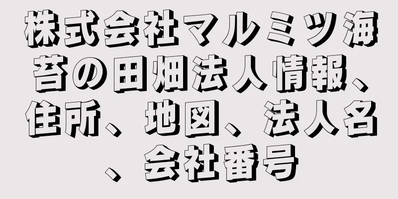 株式会社マルミツ海苔の田畑法人情報、住所、地図、法人名、会社番号