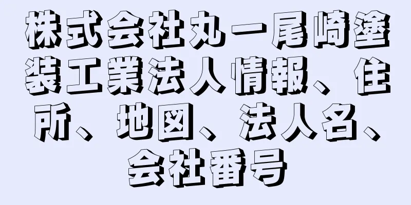 株式会社丸一尾崎塗装工業法人情報、住所、地図、法人名、会社番号