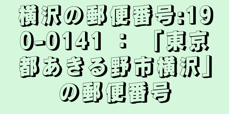 横沢の郵便番号:190-0141 ： 「東京都あきる野市横沢」の郵便番号