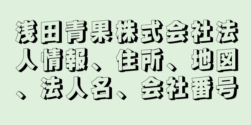 浅田青果株式会社法人情報、住所、地図、法人名、会社番号