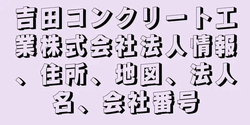 吉田コンクリート工業株式会社法人情報、住所、地図、法人名、会社番号