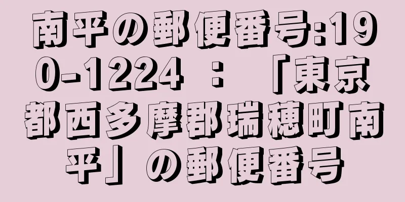 南平の郵便番号:190-1224 ： 「東京都西多摩郡瑞穂町南平」の郵便番号