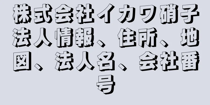 株式会社イカワ硝子法人情報、住所、地図、法人名、会社番号