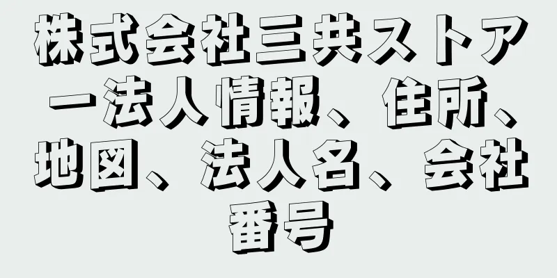 株式会社三共ストアー法人情報、住所、地図、法人名、会社番号