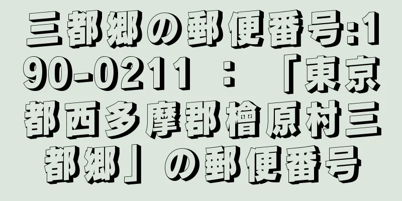 三都郷の郵便番号:190-0211 ： 「東京都西多摩郡檜原村三都郷」の郵便番号