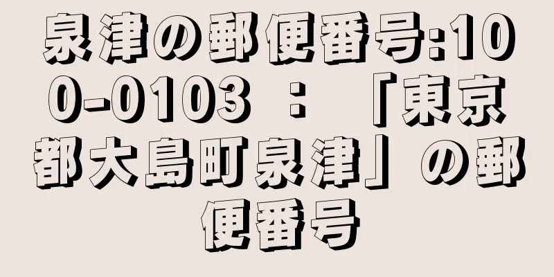 泉津の郵便番号:100-0103 ： 「東京都大島町泉津」の郵便番号