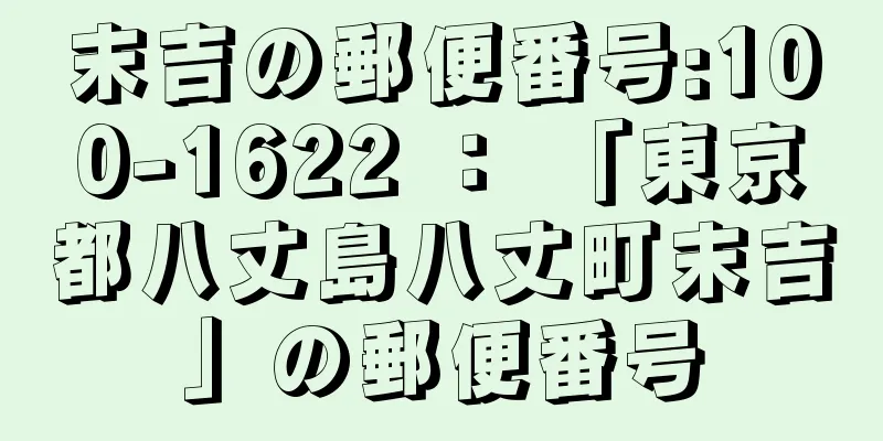 末吉の郵便番号:100-1622 ： 「東京都八丈島八丈町末吉」の郵便番号