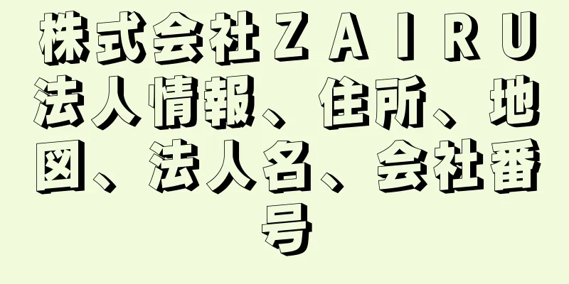 株式会社ＺＡＩＲＵ法人情報、住所、地図、法人名、会社番号