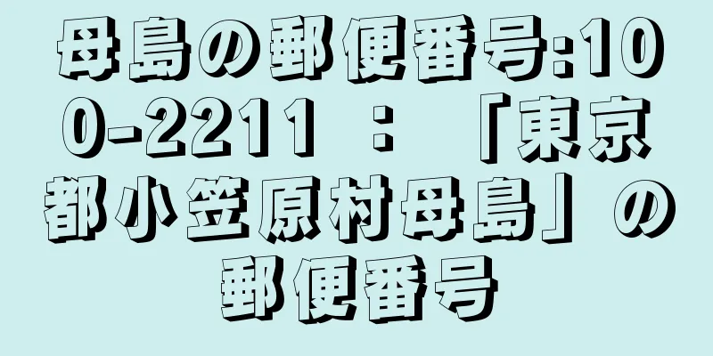 母島の郵便番号:100-2211 ： 「東京都小笠原村母島」の郵便番号