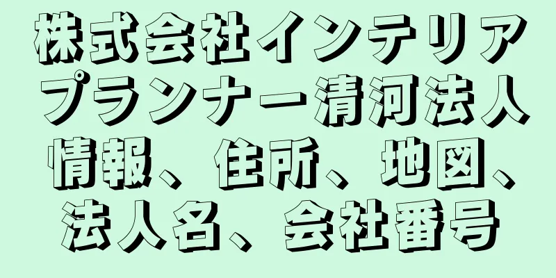 株式会社インテリアプランナー清河法人情報、住所、地図、法人名、会社番号