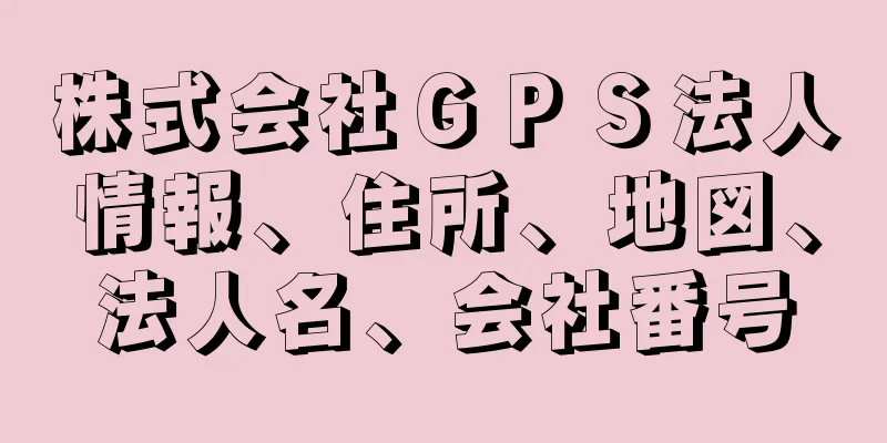 株式会社ＧＰＳ法人情報、住所、地図、法人名、会社番号