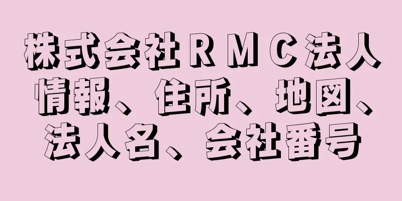 株式会社ＲＭＣ法人情報、住所、地図、法人名、会社番号