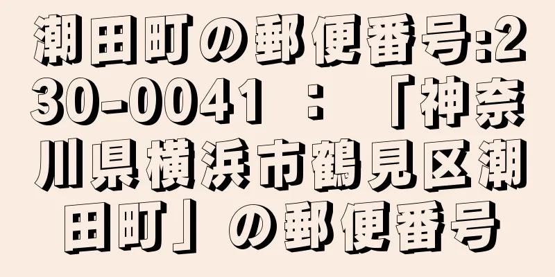 潮田町の郵便番号:230-0041 ： 「神奈川県横浜市鶴見区潮田町」の郵便番号