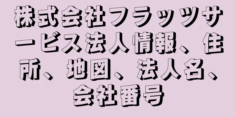 株式会社フラッツサービス法人情報、住所、地図、法人名、会社番号