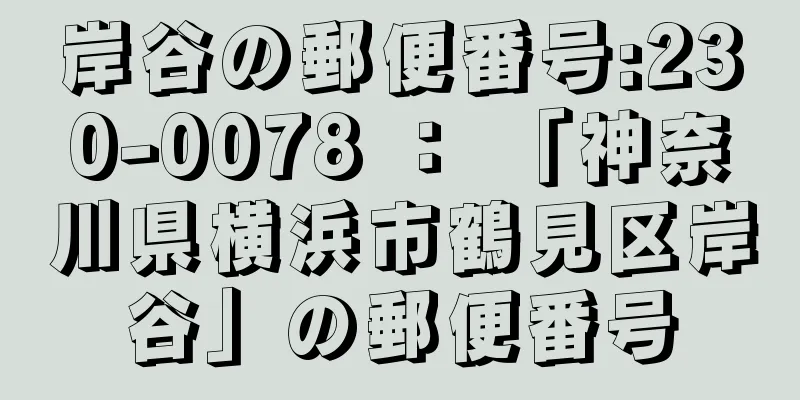 岸谷の郵便番号:230-0078 ： 「神奈川県横浜市鶴見区岸谷」の郵便番号