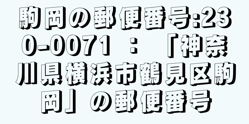 駒岡の郵便番号:230-0071 ： 「神奈川県横浜市鶴見区駒岡」の郵便番号