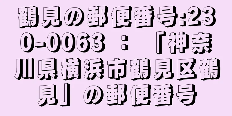 鶴見の郵便番号:230-0063 ： 「神奈川県横浜市鶴見区鶴見」の郵便番号