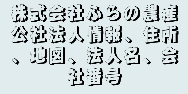 株式会社ふらの農産公社法人情報、住所、地図、法人名、会社番号