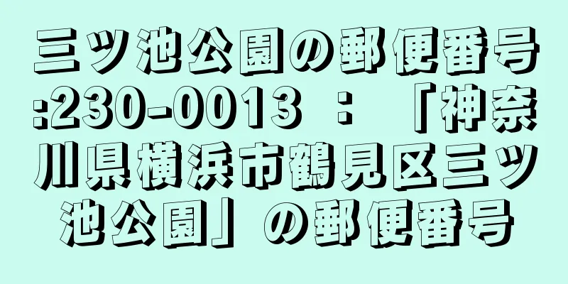 三ツ池公園の郵便番号:230-0013 ： 「神奈川県横浜市鶴見区三ツ池公園」の郵便番号