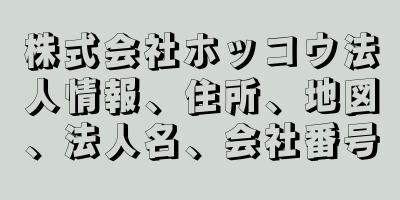 株式会社ホッコウ法人情報、住所、地図、法人名、会社番号