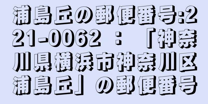 浦島丘の郵便番号:221-0062 ： 「神奈川県横浜市神奈川区浦島丘」の郵便番号