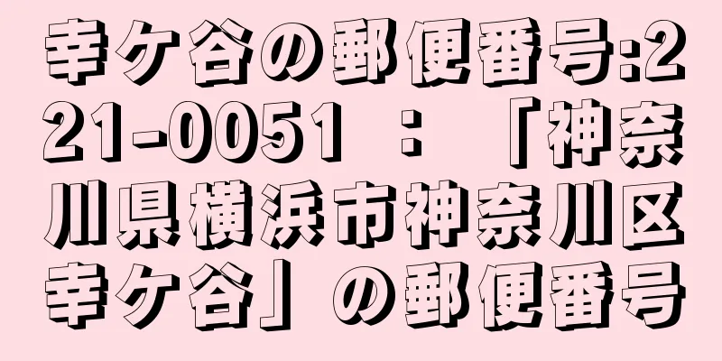 幸ケ谷の郵便番号:221-0051 ： 「神奈川県横浜市神奈川区幸ケ谷」の郵便番号