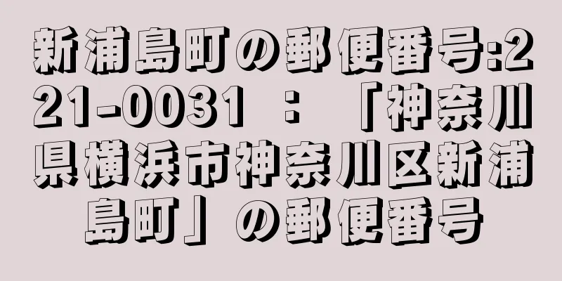 新浦島町の郵便番号:221-0031 ： 「神奈川県横浜市神奈川区新浦島町」の郵便番号