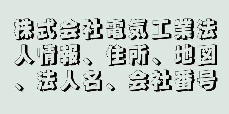 株式会社電気工業法人情報、住所、地図、法人名、会社番号