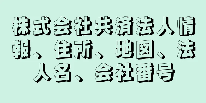 株式会社共済法人情報、住所、地図、法人名、会社番号