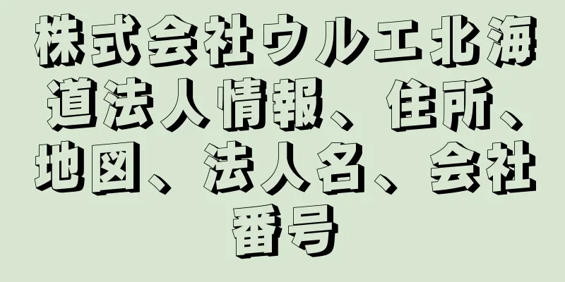 株式会社ウルエ北海道法人情報、住所、地図、法人名、会社番号