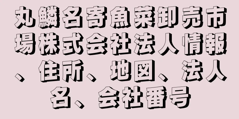 丸鱗名寄魚菜卸売市場株式会社法人情報、住所、地図、法人名、会社番号