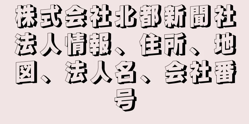 株式会社北都新聞社法人情報、住所、地図、法人名、会社番号