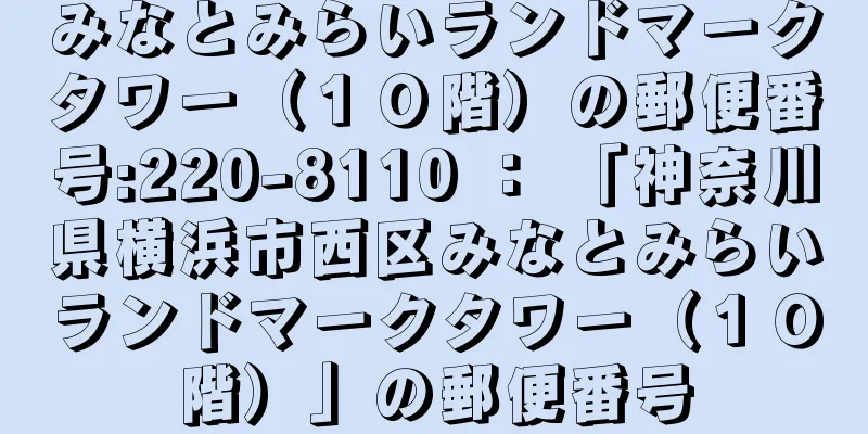 みなとみらいランドマークタワー（１０階）の郵便番号:220-8110 ： 「神奈川県横浜市西区みなとみらいランドマークタワー（１０階）」の郵便番号