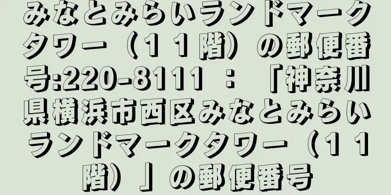 みなとみらいランドマークタワー（１１階）の郵便番号:220-8111 ： 「神奈川県横浜市西区みなとみらいランドマークタワー（１１階）」の郵便番号