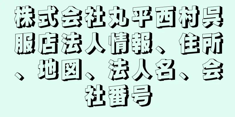 株式会社丸平西村呉服店法人情報、住所、地図、法人名、会社番号