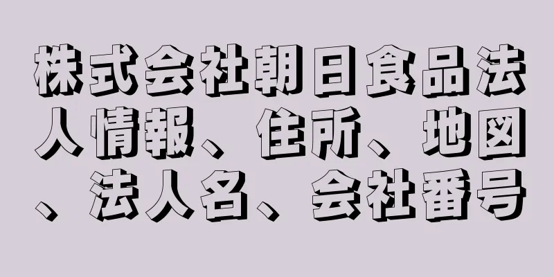 株式会社朝日食品法人情報、住所、地図、法人名、会社番号