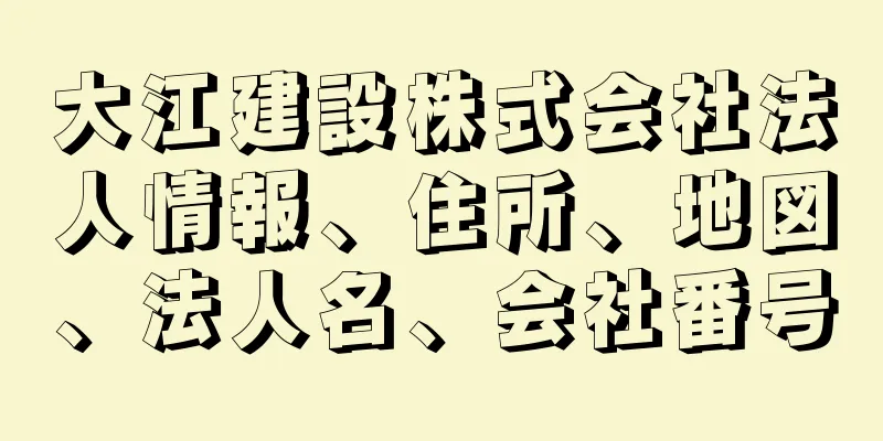 大江建設株式会社法人情報、住所、地図、法人名、会社番号